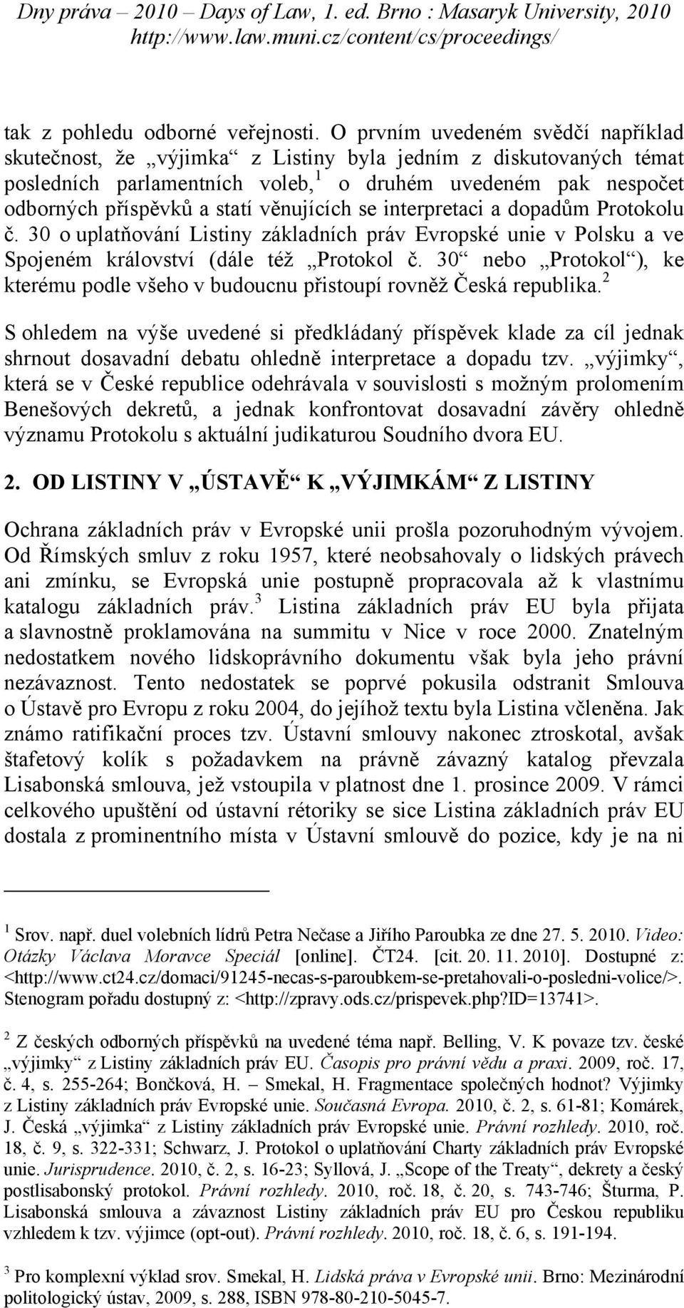 věnujících se interpretaci a dopadům Protokolu č. 30 o uplatňování Listiny základních práv Evropské unie v Polsku a ve Spojeném království (dále též Protokol č.