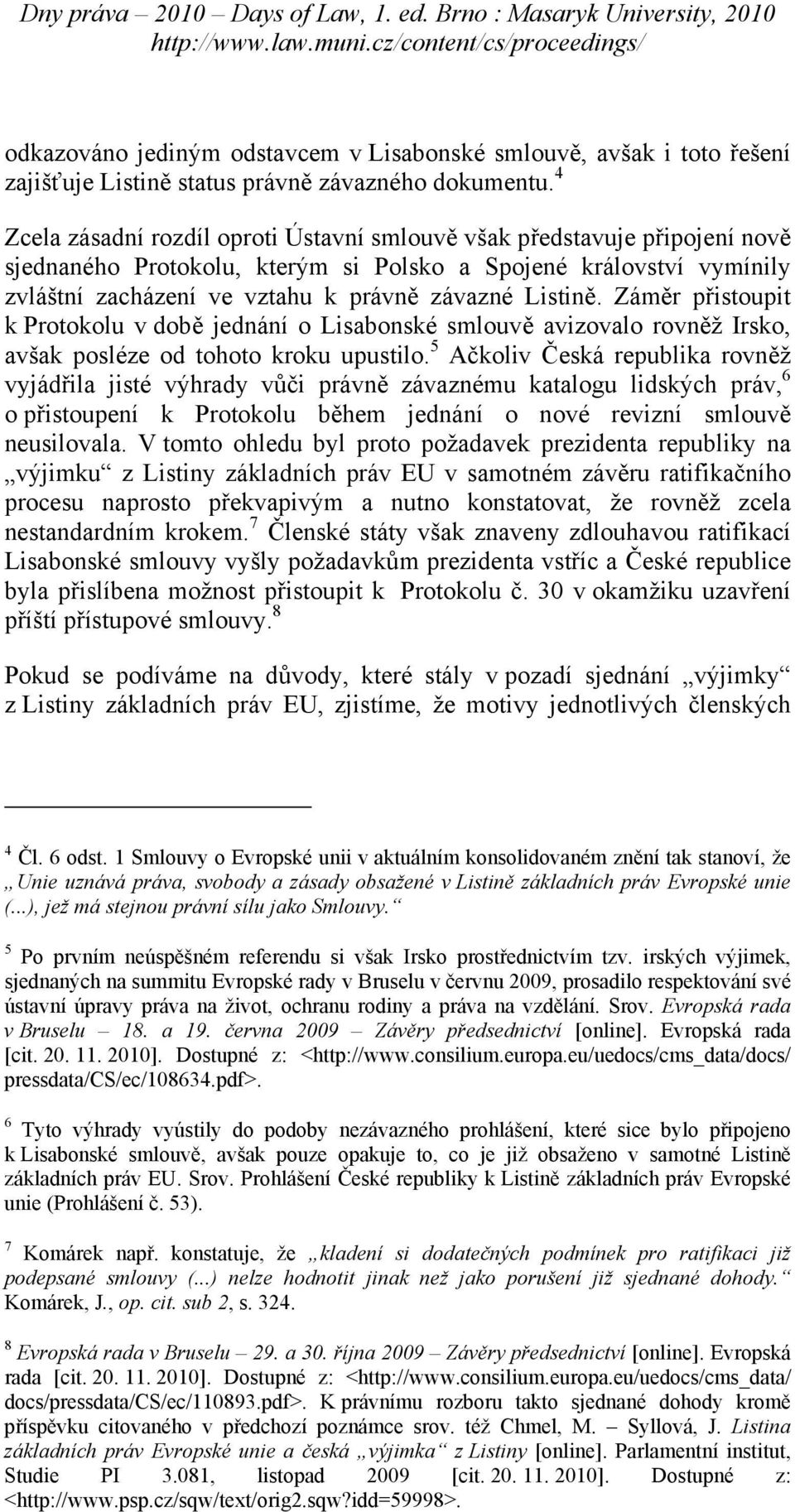 Listině. Záměr přistoupit k Protokolu v době jednání o Lisabonské smlouvě avizovalo rovněž Irsko, avšak posléze od tohoto kroku upustilo.