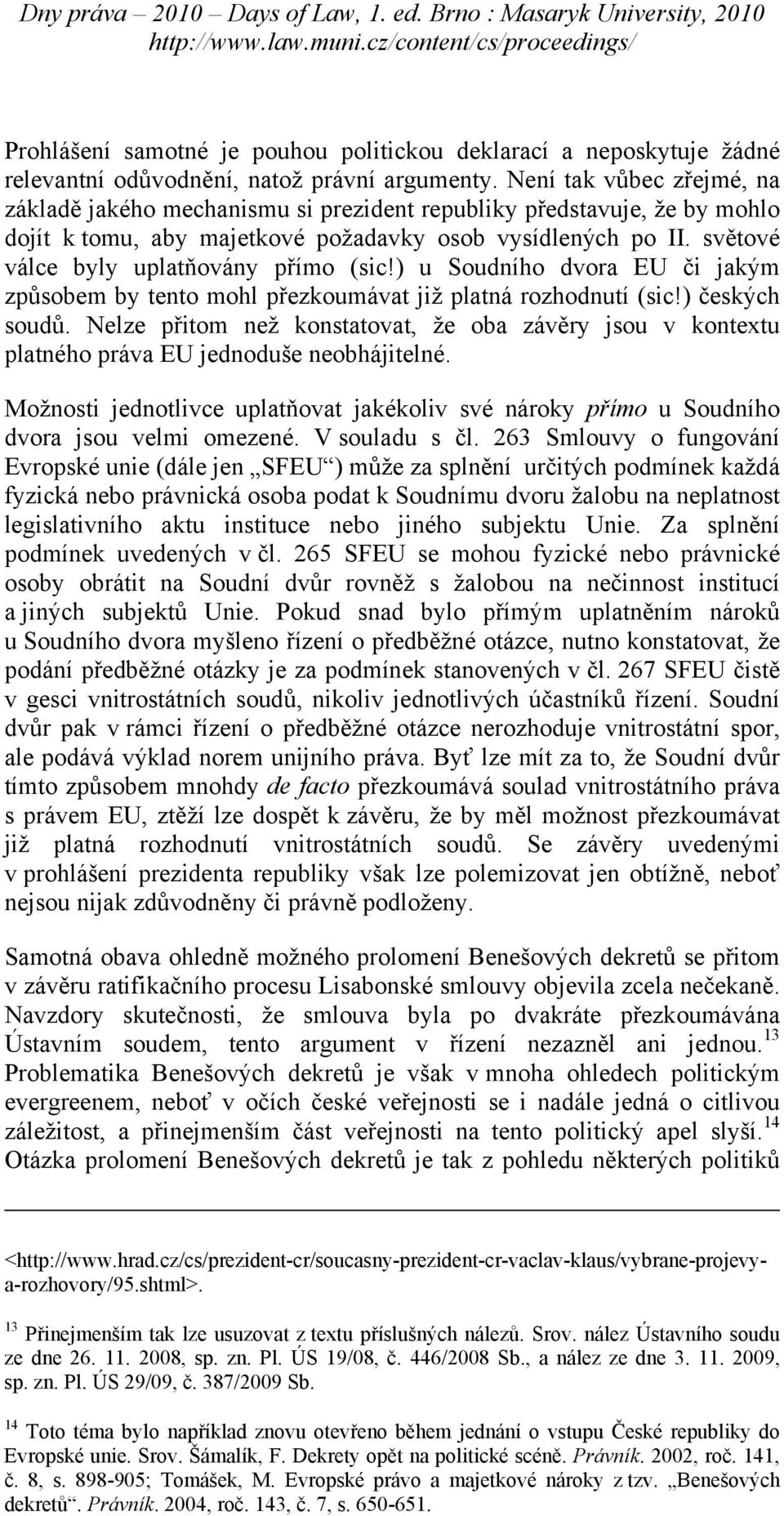 světové válce byly uplatňovány přímo (sic!) u Soudního dvora EU či jakým způsobem by tento mohl přezkoumávat již platná rozhodnutí (sic!) českých soudů.