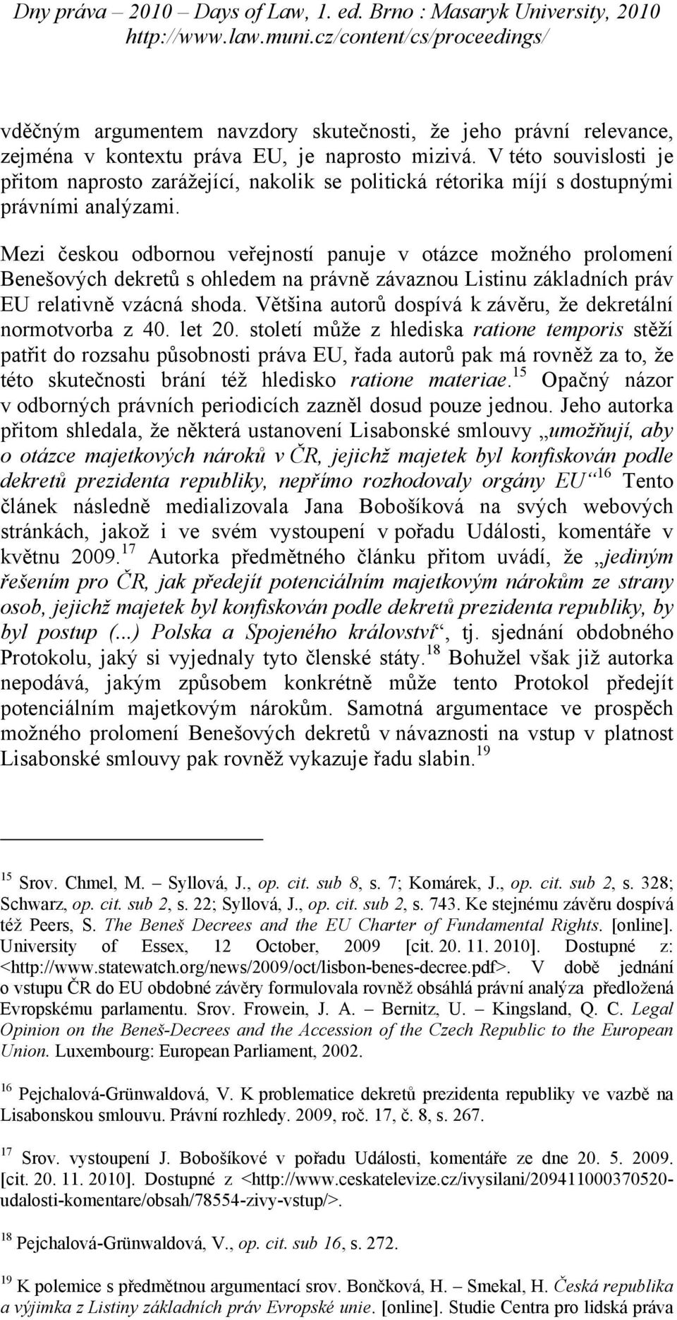 Mezi českou odbornou veřejností panuje v otázce možného prolomení Benešových dekretů s ohledem na právně závaznou Listinu základních práv EU relativně vzácná shoda.