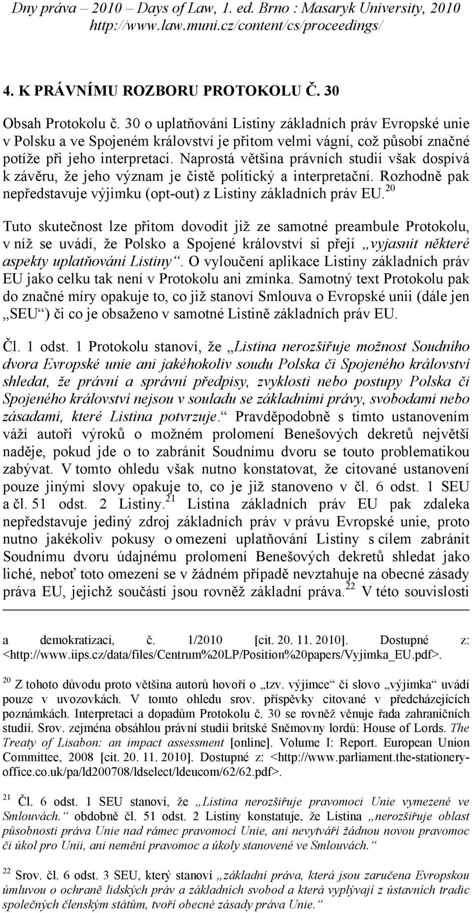 Naprostá většina právních studií však dospívá k závěru, že jeho význam je čistě politický a interpretační. Rozhodně pak nepředstavuje výjimku (opt-out) z Listiny základních práv EU.