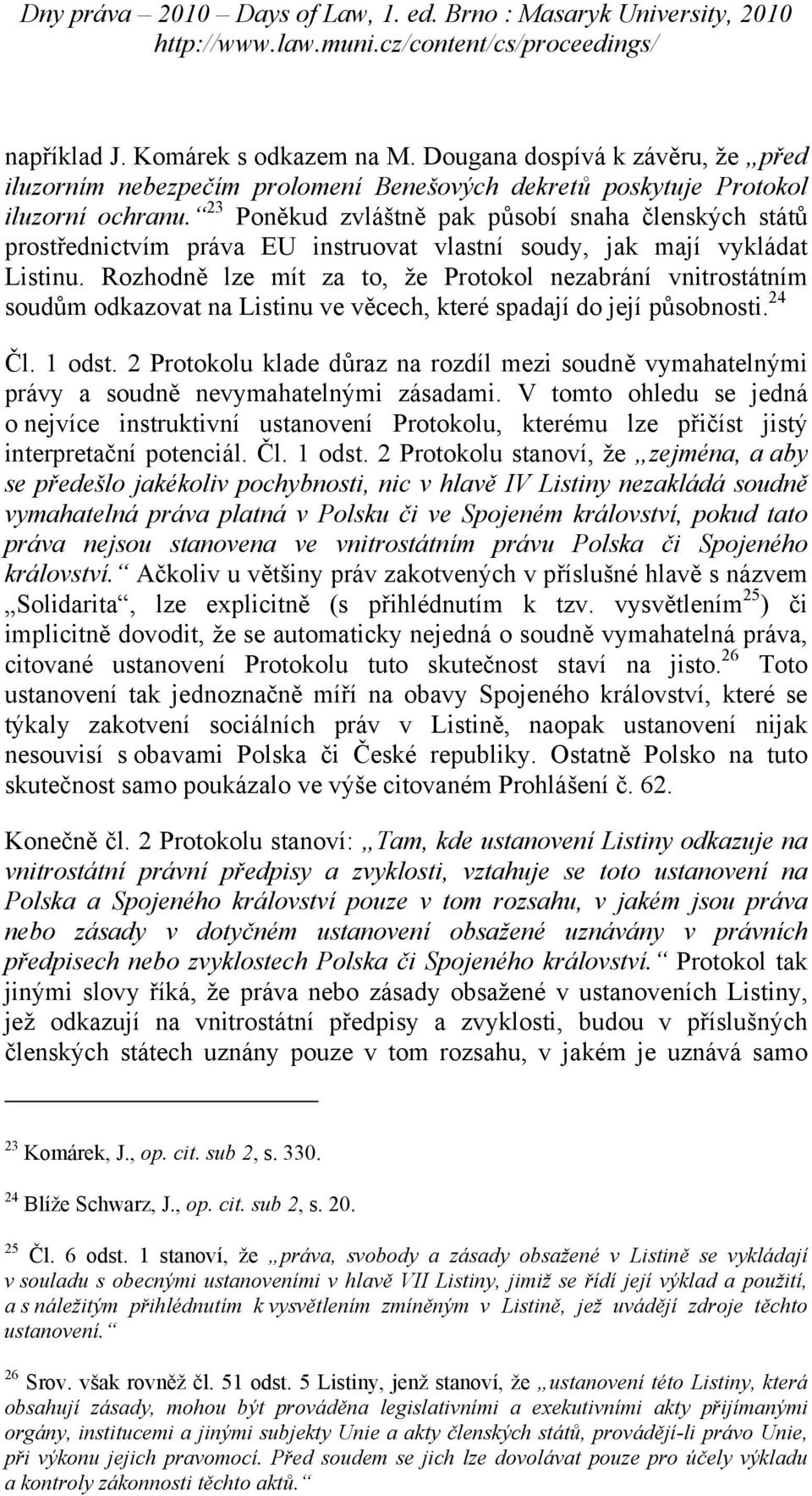 Rozhodně lze mít za to, že Protokol nezabrání vnitrostátním soudům odkazovat na Listinu ve věcech, které spadají do její působnosti. 24 Čl. 1 odst.