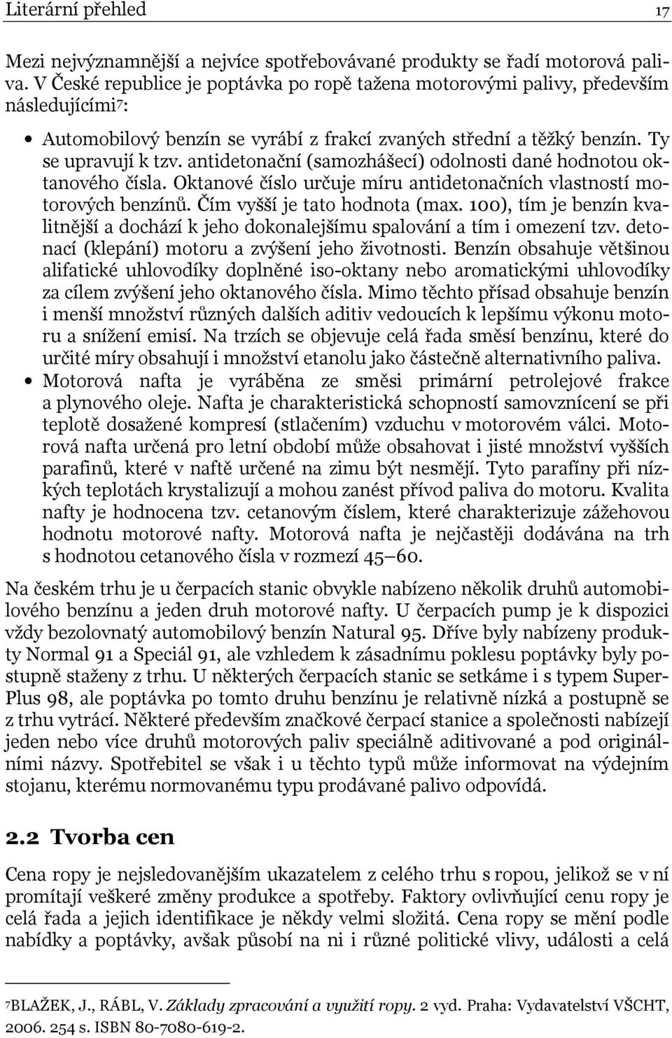 antidetonační (samozhášecí) odolnosti dané hodnotou oktanového čísla. Oktanové číslo určuje míru antidetonačních vlastností motorových benzínů. Čím vyšší je tato hodnota (max.