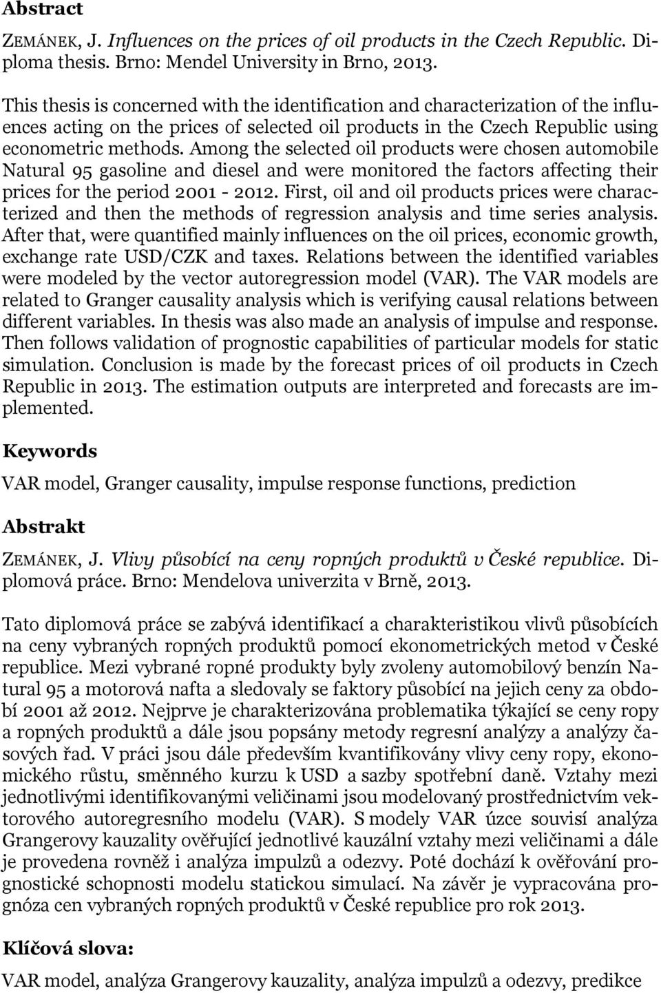 Among the selected oil products were chosen automobile Natural 95 gasoline and diesel and were monitored the factors affecting their prices for the period 2001-2012.