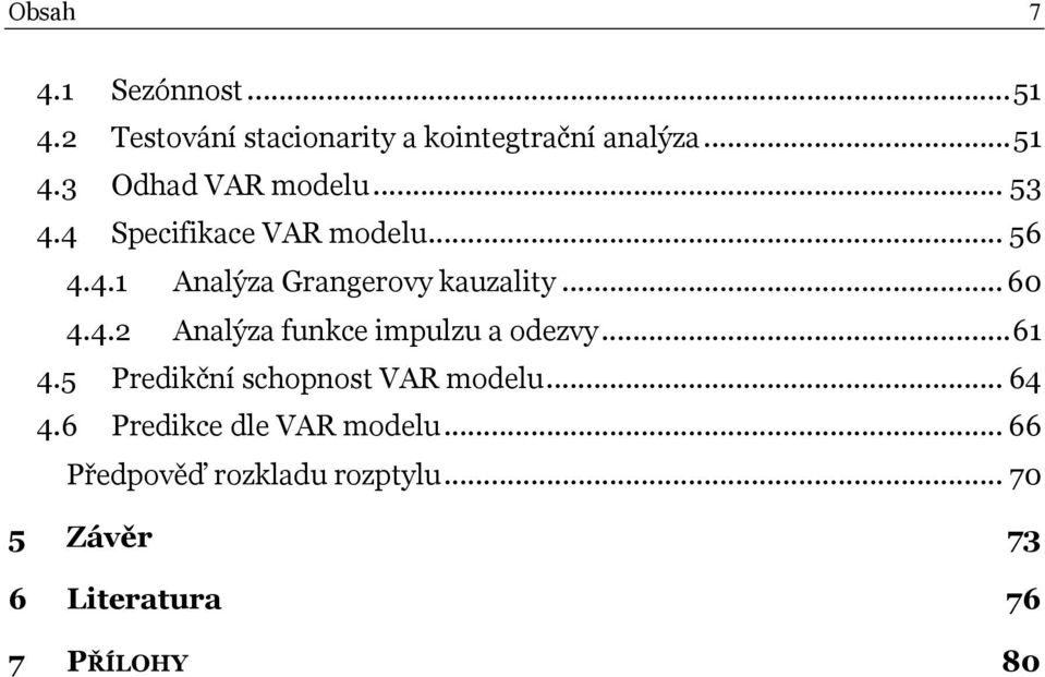 ..61 4.5 Predikční schopnost VAR modelu... 64 4.6 Predikce dle VAR modelu.