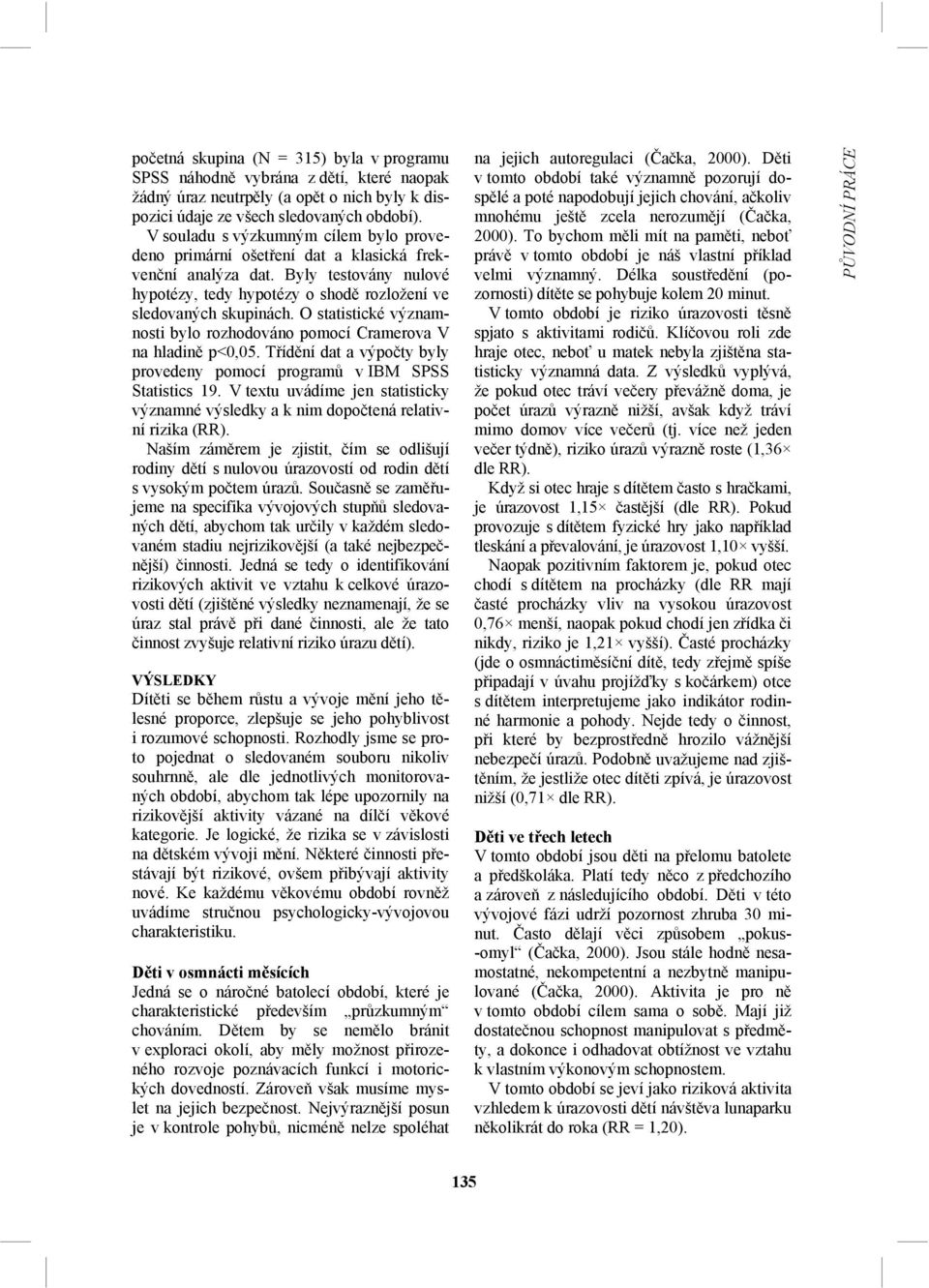 O statistické významnosti bylo rozhodováno pomocí Cramerova V na hladině p<0,05. Třídění dat a výpočty byly provedeny pomocí programů v IBM SPSS Statistics 19.