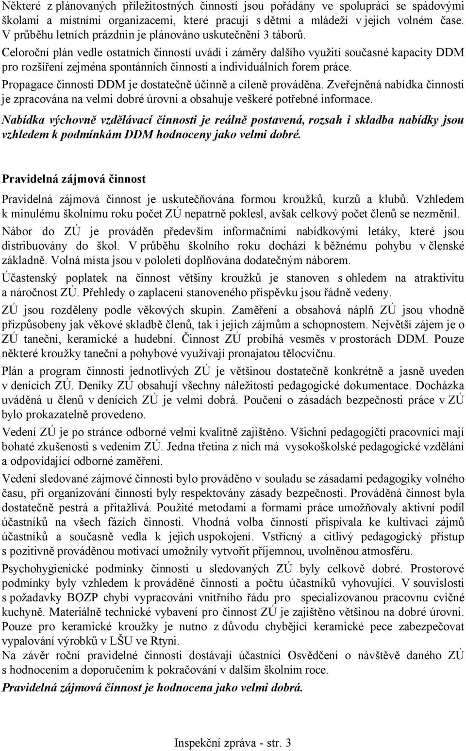 Celoroční plán vedle ostatních činností uvádí i záměry dalšího využití současné kapacity DDM pro rozšíření zejména spontánních činností a individuálních forem práce.