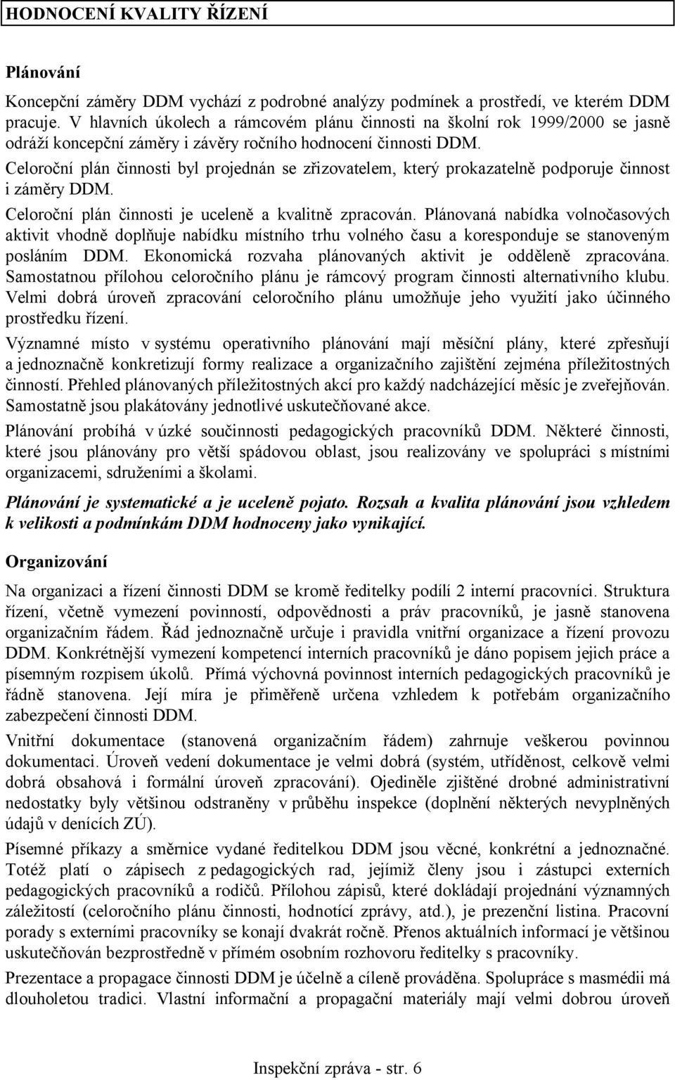 Celoroční plán činnosti byl projednán se zřizovatelem, který prokazatelně podporuje činnost i záměry DDM. Celoroční plán činnosti je uceleně a kvalitně zpracován.