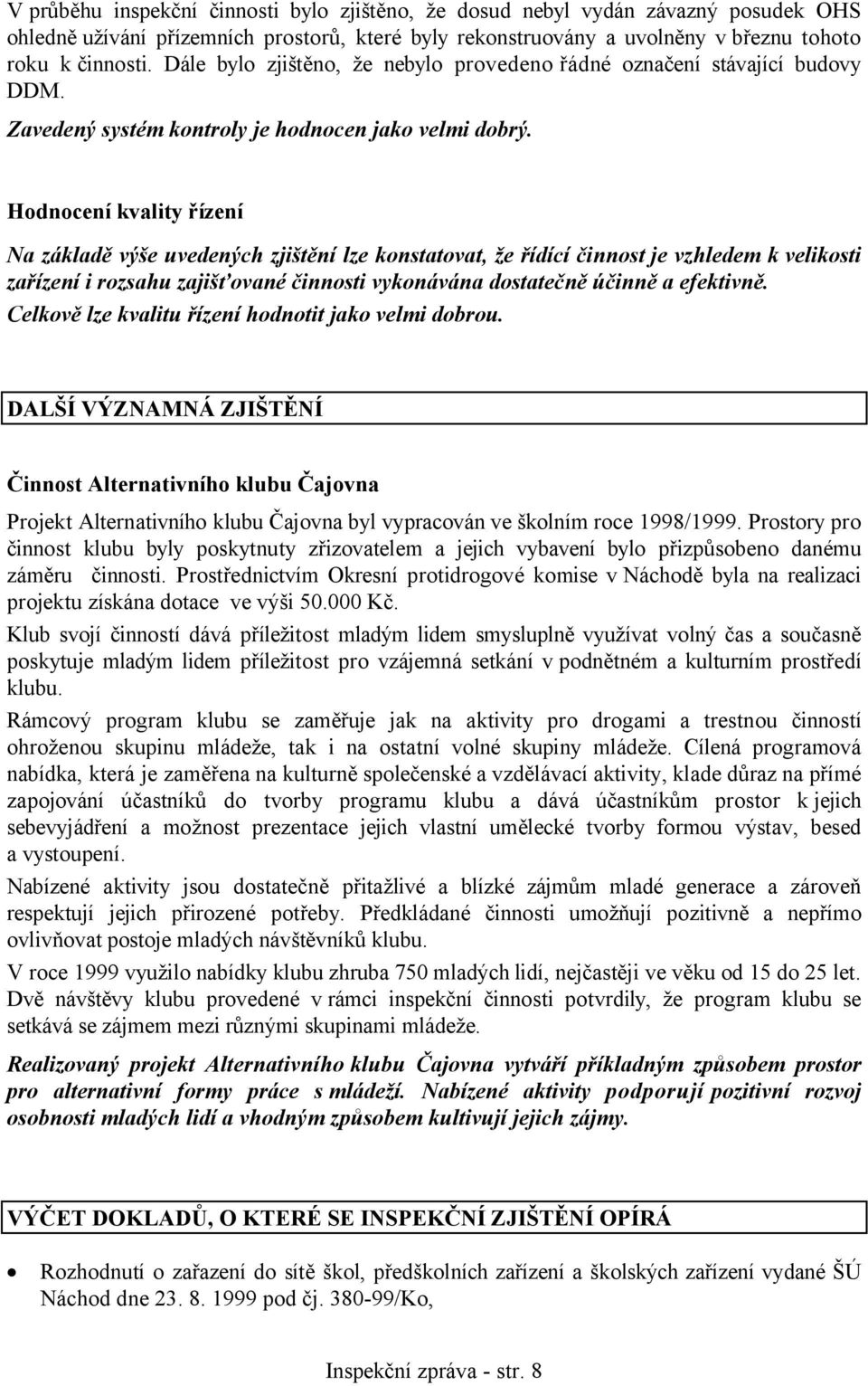 Hodnocení kvality řízení Na základě výše uvedených zjištění lze konstatovat, že řídící činnost je vzhledem k velikosti zařízení i rozsahu zajišťované činnosti vykonávána dostatečně účinně a efektivně.