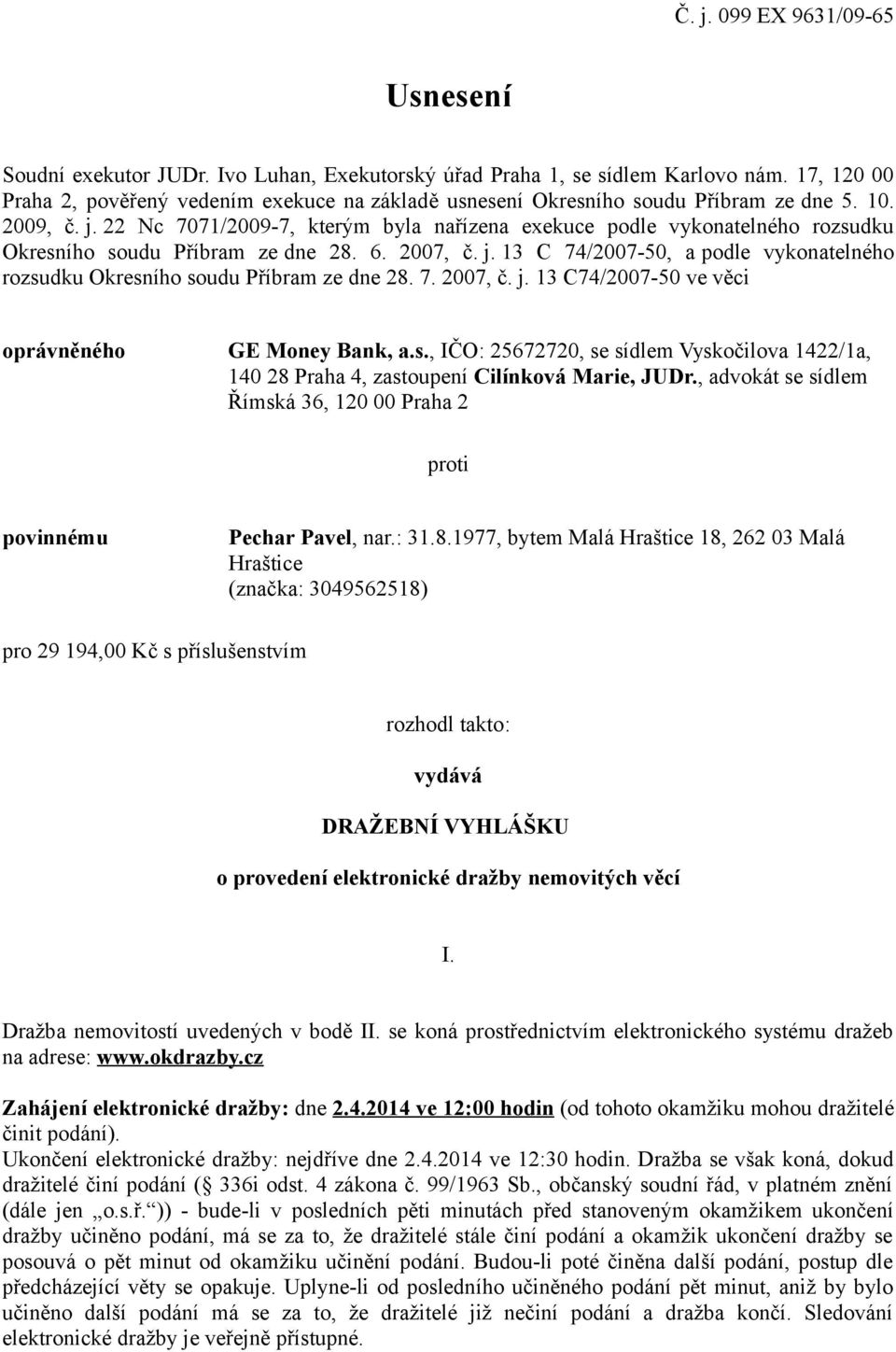 22 Nc 7071/2009-7, kterým byla nařízena exekuce podle vykonatelného rozsudku Okresního soudu Příbram ze dne 28. 6. 2007, č. j.