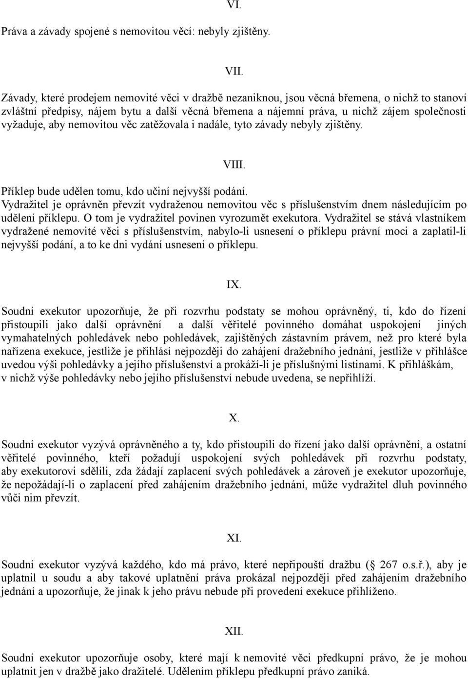 vyžaduje, aby nemovitou věc zatěžovala i nadále, tyto závady nebyly zjištěny. VIII. Příklep bude udělen tomu, kdo učiní nejvyšší podání.