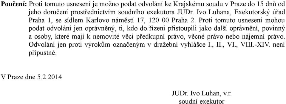 Proti tomuto usnesení mohou podat odvolání jen oprávněný, ti, kdo do řízení přistoupili jako další oprávnění, povinný a osoby, které mají k nemovité