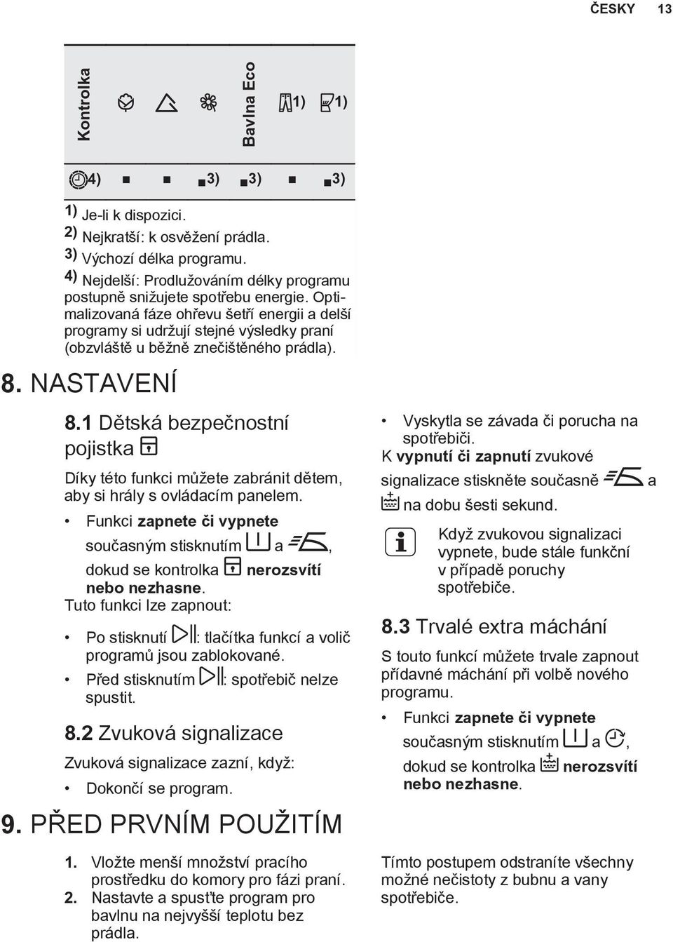 Optimalizovaná fáze ohřevu šetří energii a delší programy si udržují stejné výsledky praní (obzvláště u běžně znečištěného prádla). 8. NASTAVENÍ 8.