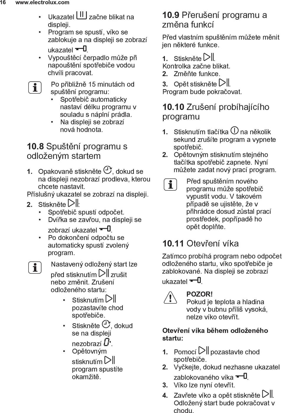 Na displeji se zobrazí nová hodnota. 10.8 Spuštění programu s odloženým startem 1. Opakovaně stiskněte, dokud se na displeji nezobrazí prodleva, kterou chcete nastavit.