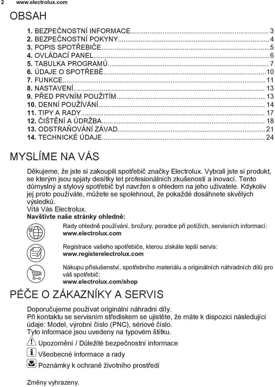 .. 24 MYSLÍME NA VÁS Děkujeme, že jste si zakoupili spotřebič značky Electrolux. Vybrali jste si produkt, se kterým jsou spjaty desítky let profesionálních zkušeností a inovací.