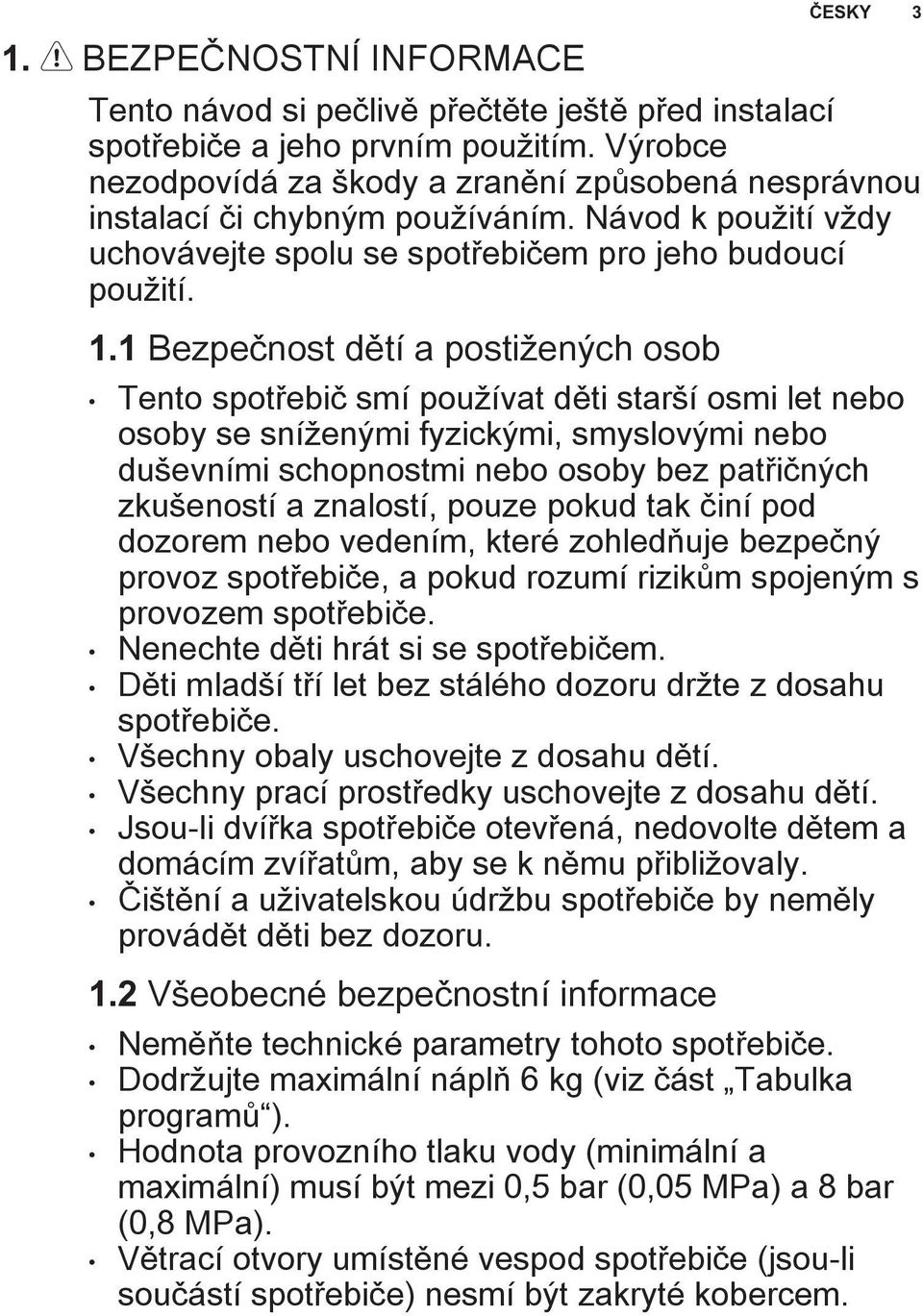 1 Bezpečnost dětí a postižených osob Tento spotřebič smí používat děti starší osmi let nebo osoby se sníženými fyzickými, smyslovými nebo duševními schopnostmi nebo osoby bez patřičných zkušeností a