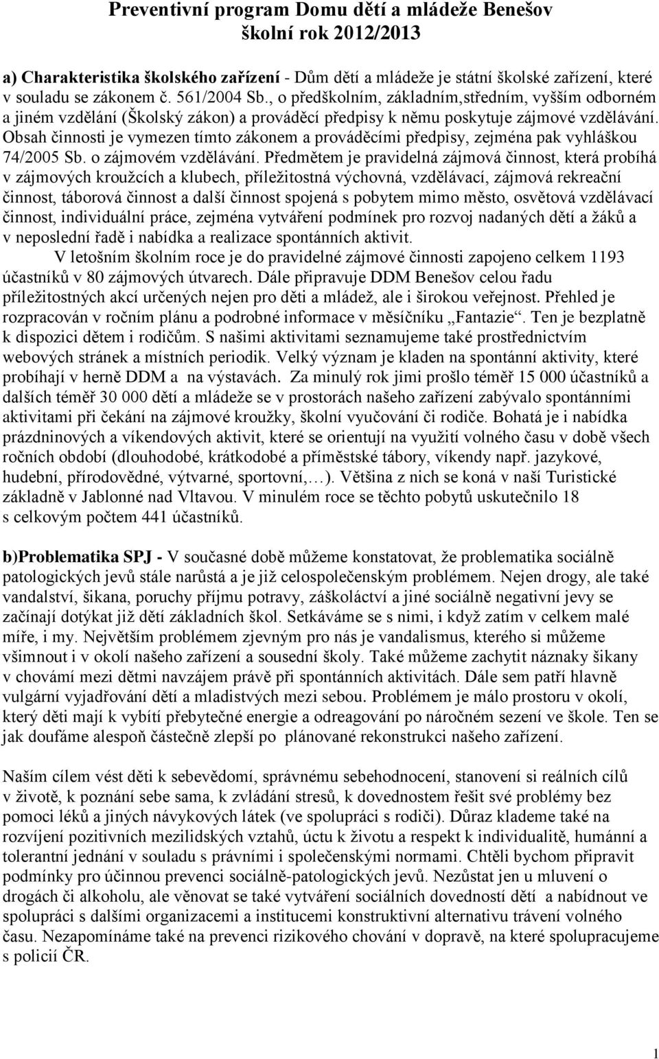 Obsah činnosti je vymezen tímto zákonem a prováděcími předpisy, zejména pak vyhláškou 74/2005 Sb. o zájmovém vzdělávání.