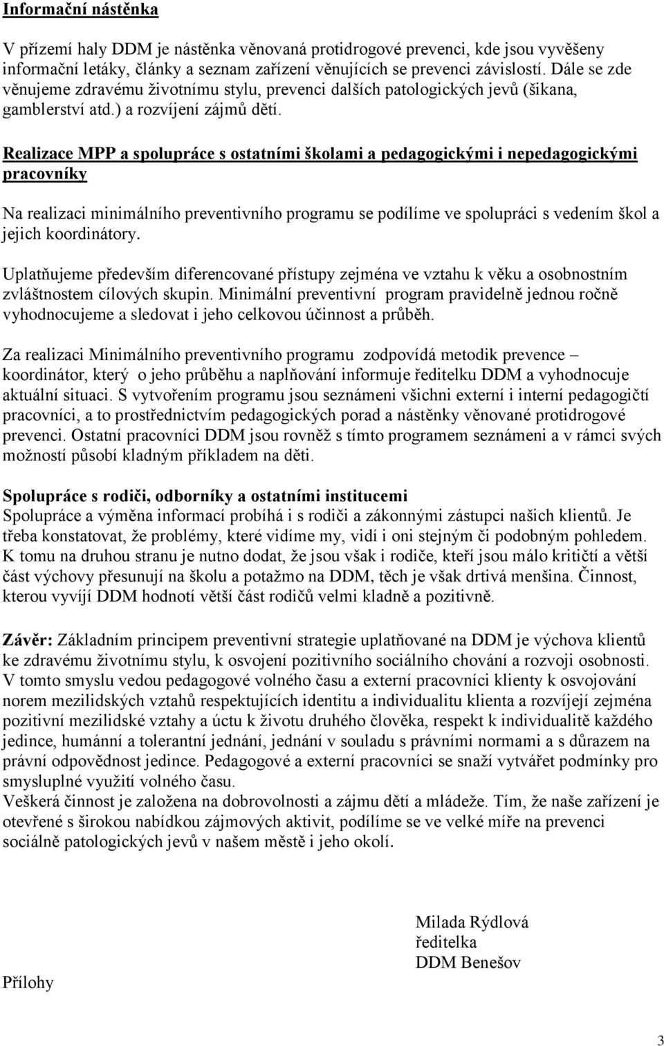 Realizace MPP a spolupráce s ostatními školami a pedagogickými i nepedagogickými pracovníky Na realizaci minimálního preventivního programu se podílíme ve spolupráci s vedením škol a jejich