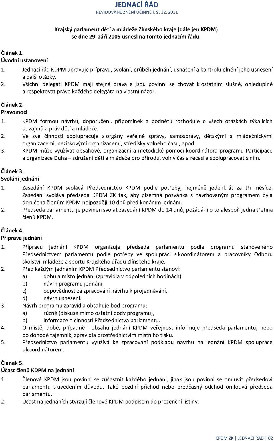 Všichni delegáti KPDM mají stejná práva a jsou povinni se chovat k ostatním slušně, ohleduplně a respektovat právo každého delegáta na vlastní názor. Článek 2. Pravomoci 1.