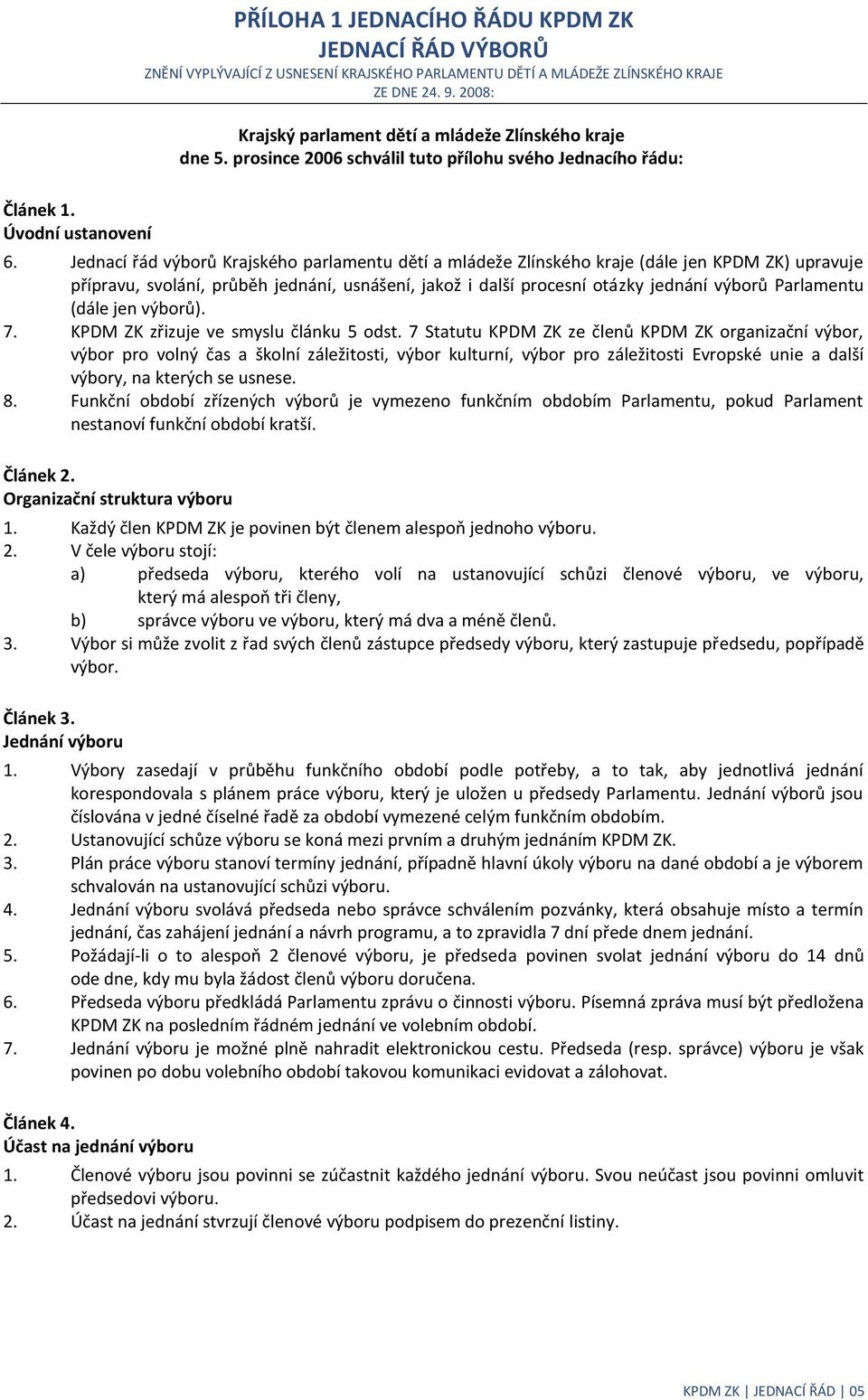 Jednací řád výborů Krajského parlamentu dětí a mládeže Zlínského kraje (dále jen KPDM ZK) upravuje přípravu, svolání, průběh jednání, usnášení, jakož i další procesní otázky jednání výborů Parlamentu