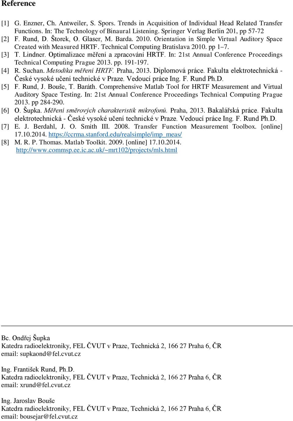 pp 1 7. [3] T. Lindner. Optimalizace měření a zpracování HRTF. In: 21st Annual Conference Proceedings Technical Computing Prague 2013. pp. 191-197. [4] R. Suchan. Metodika měření HRTF. Praha, 2013.