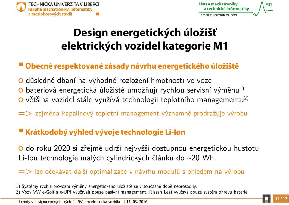 výhled vývoje technologie Li-Ion o do roku 2020 si zřejmě udrží nejvyšší dostupnou energetickou hustotu Li-Ion technologie malých cylindrických článků do ~20 Wh.