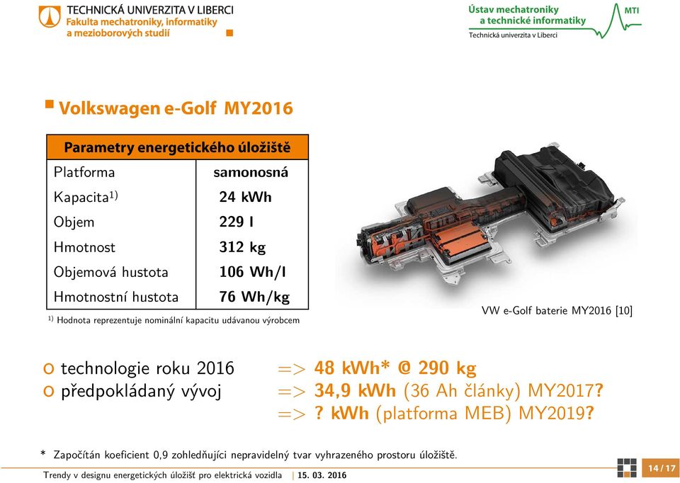 baterie MY2016 [10] o technologie roku 2016 o předpokládaný vývoj => 48 kwh* @ 290 kg => 34,9 kwh (36 Ah články) MY2017? =>? kwh (platforma MEB) MY2019?