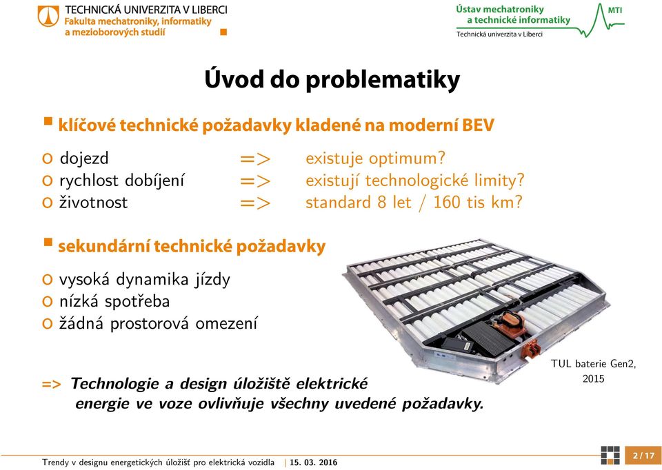 sekundární technické požadavky o vysoká dynamika jízdy o nízká spotřeba o žádná prostorová omezení =>