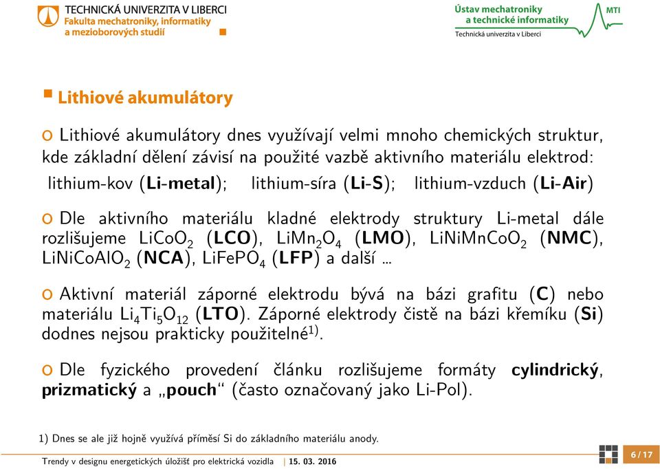 LiFePO 4 (LFP) a další o Aktivní materiál záporné elektrodu bývá na bázi grafitu (C) nebo materiálu Li 4 Ti 5 O 12 (LTO).