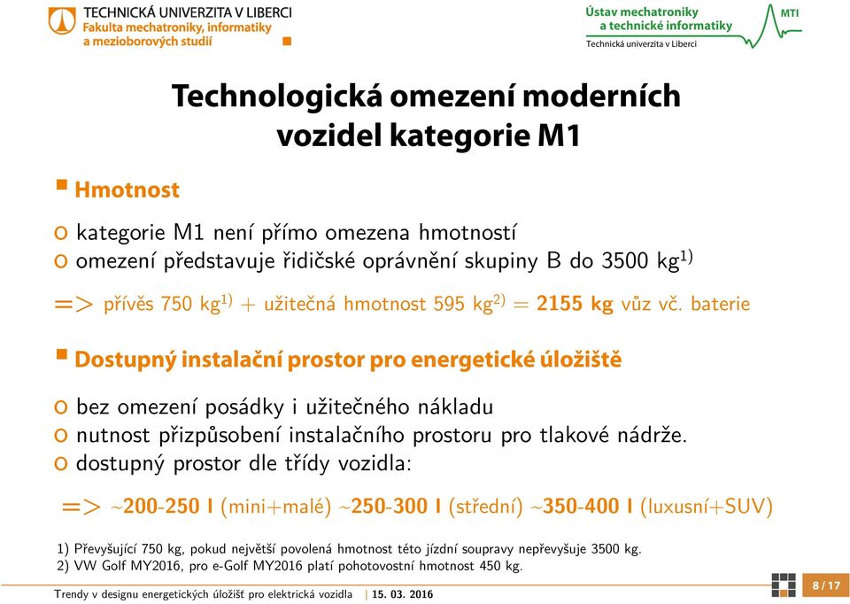 baterie Dostupný instalační prostor pro energetické úložiště o bez omezení posádky i užitečného nákladu o nutnost přizpůsobení instalačního prostoru pro tlakové nádrže.