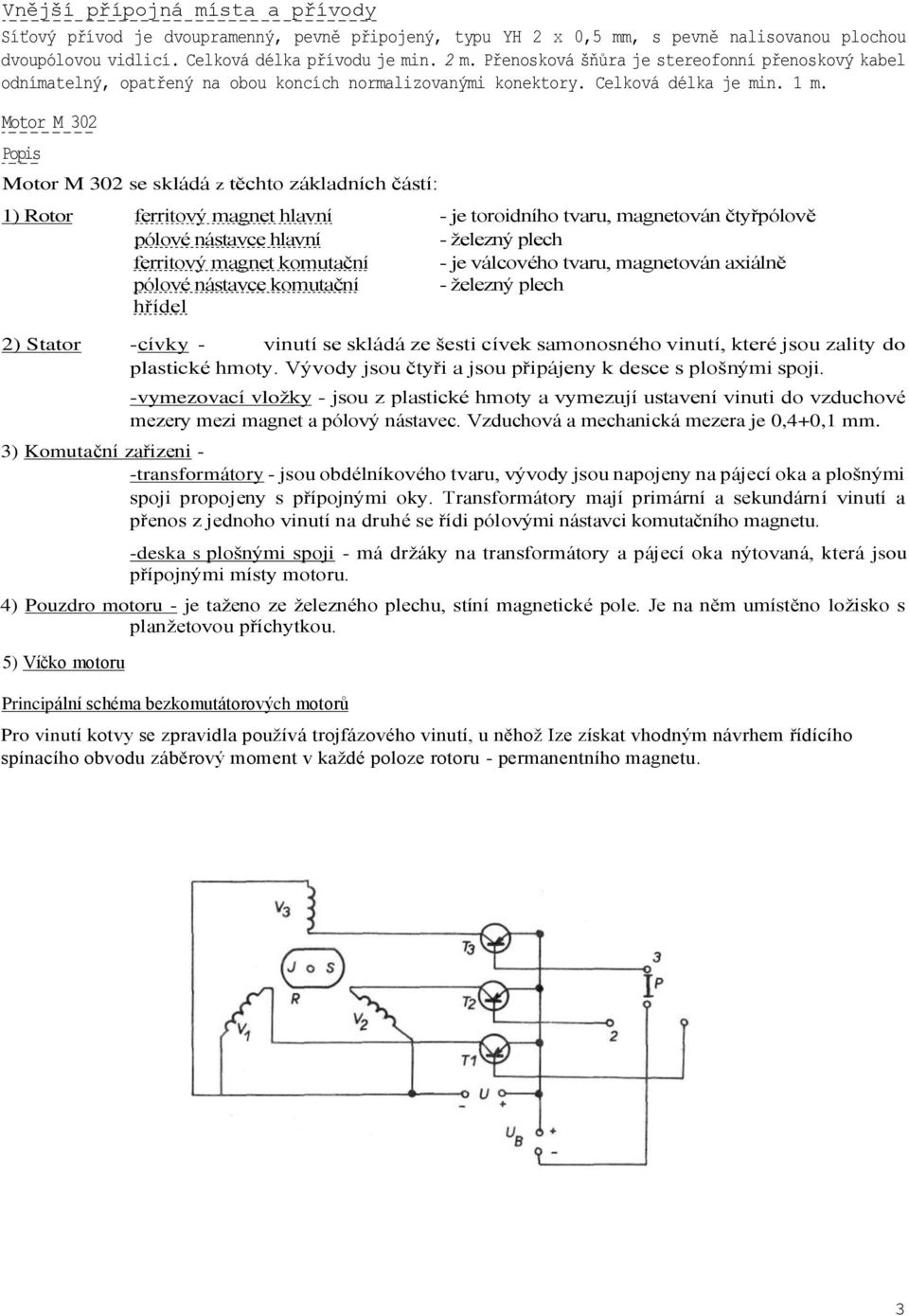 Motor M 302 Popis Motor M 302 se skládá z těchto základních částí: 1) Rotor ferritový magnet hlavní - je toroidního tvaru, magnetován čtyřpólově pólové nástavce hlavní - železný plech ferritový