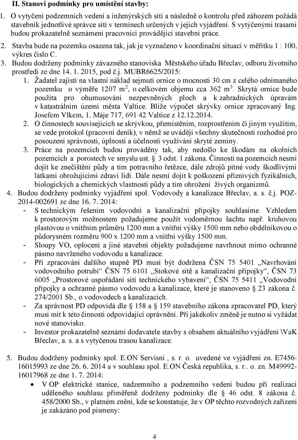 S vytýčenými trasami budou prokazatelně seznámeni pracovníci provádějící stavební práce. 2.