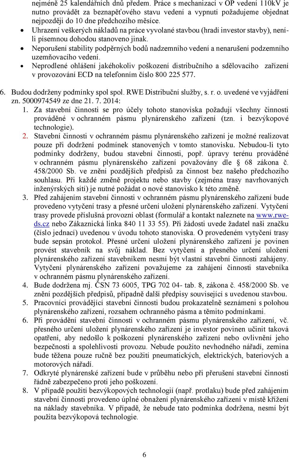 Neporušení stability podpěrných bodů nadzemního vedení a nenarušení podzemního uzemňovacího vedení.