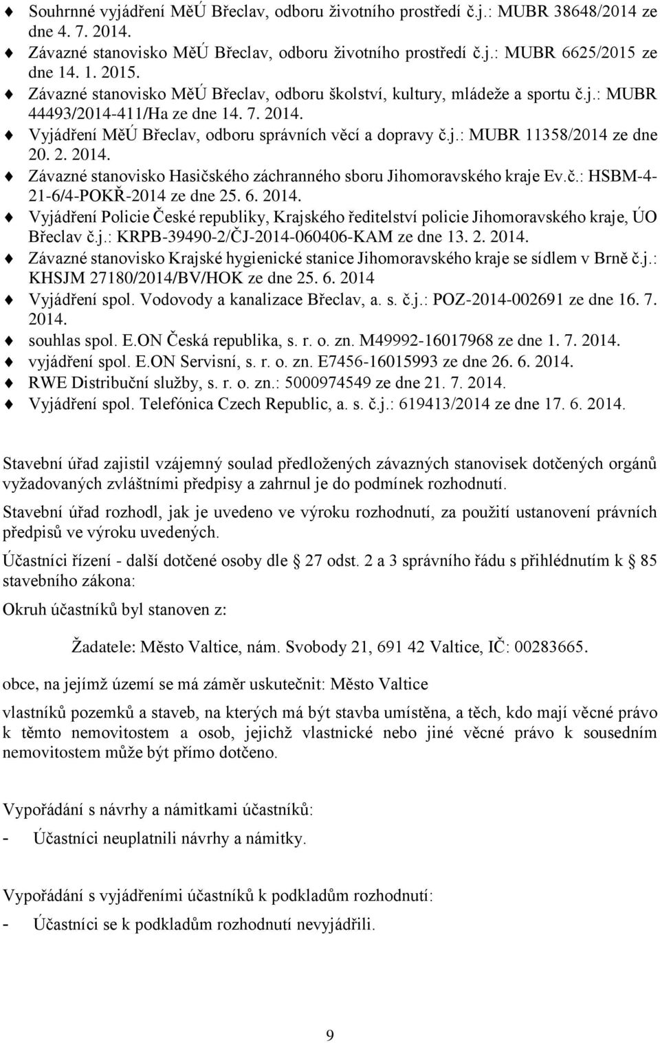 2. 2014. Závazné stanovisko Hasičského záchranného sboru Jihomoravského kraje Ev.č.: HSBM-4-21-6/4-POKŘ-2014 ze dne 25. 6. 2014. Vyjádření Policie České republiky, Krajského ředitelství policie Jihomoravského kraje, ÚO Břeclav č.