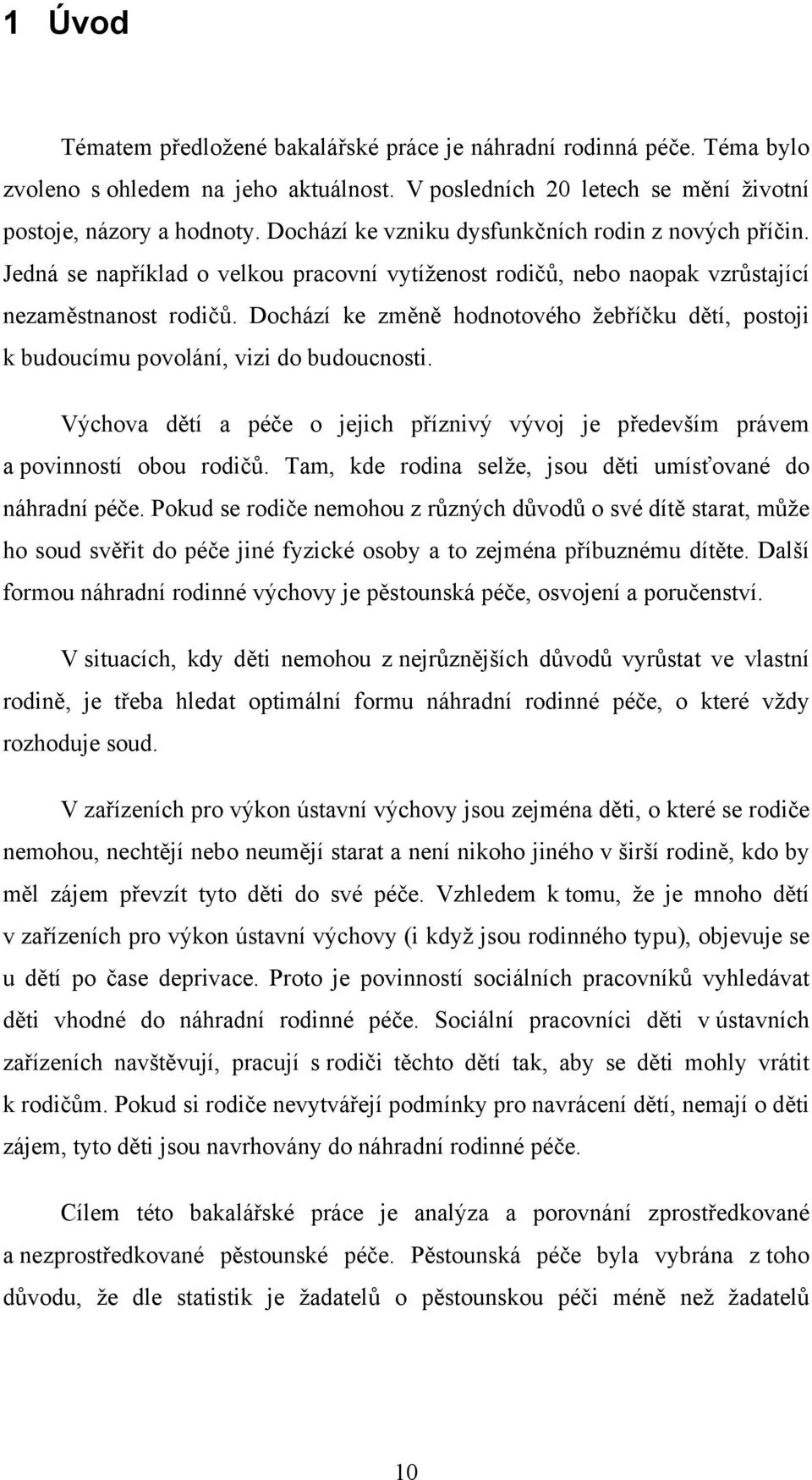 Dochází ke změně hodnotového žebříčku dětí, postoji k budoucímu povolání, vizi do budoucnosti. Výchova dětí a péče o jejich příznivý vývoj je především právem a povinností obou rodičů.