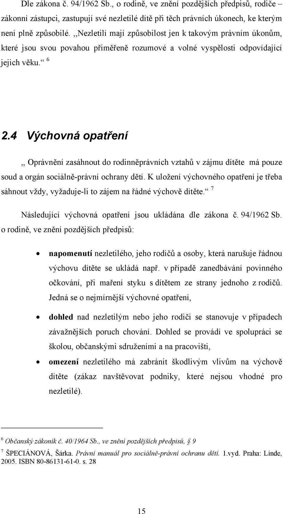 4 Výchovná opatření,, Oprávnění zasáhnout do rodinněprávních vztahů v zájmu dítěte má pouze soud a orgán sociálně-právní ochrany dětí.