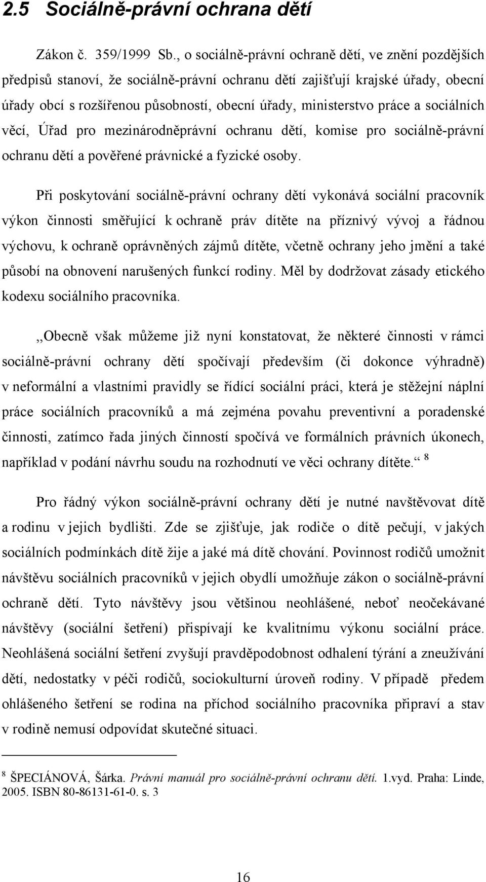 práce a sociálních věcí, Úřad pro mezinárodněprávní ochranu dětí, komise pro sociálně-právní ochranu dětí a pověřené právnické a fyzické osoby.