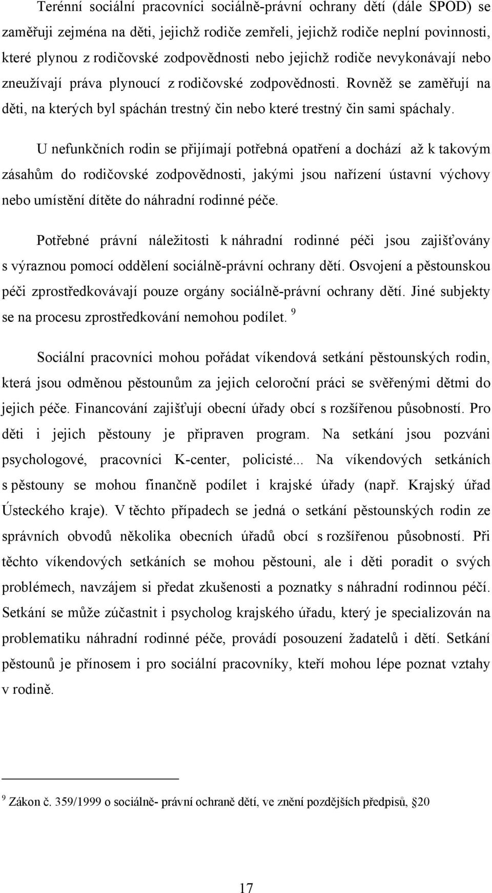 U nefunkčních rodin se přijímají potřebná opatření a dochází až k takovým zásahům do rodičovské zodpovědnosti, jakými jsou nařízení ústavní výchovy nebo umístění dítěte do náhradní rodinné péče.