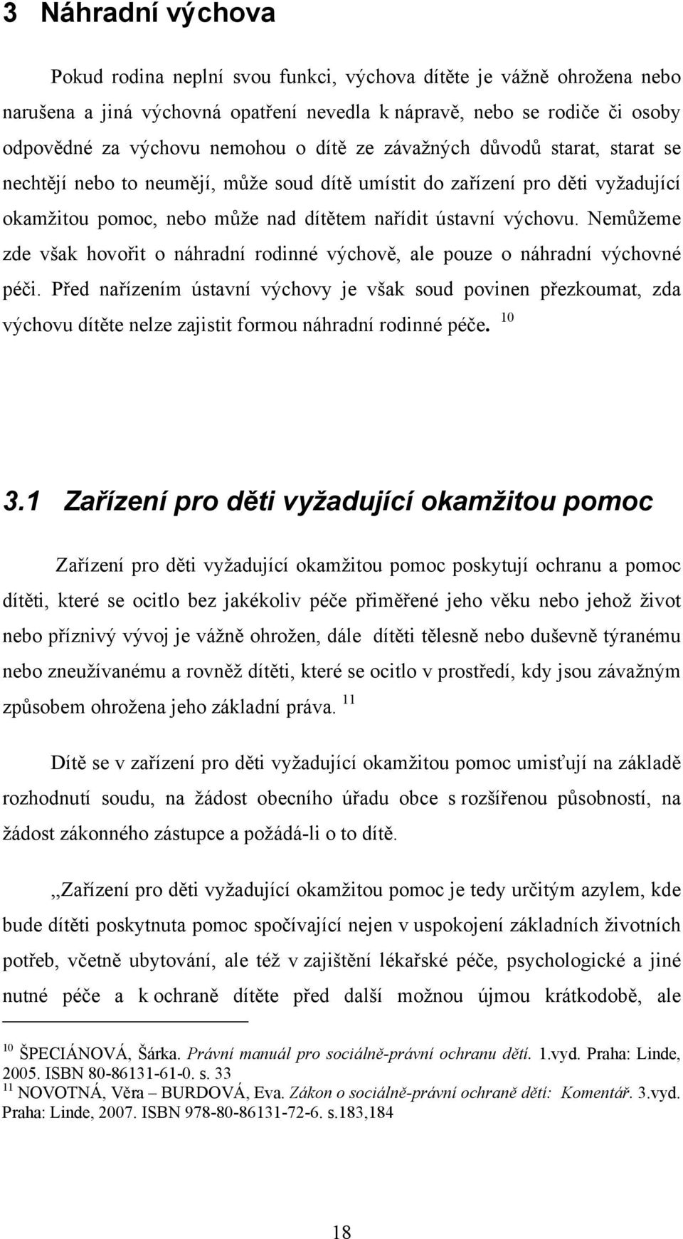 Nemůžeme zde však hovořit o náhradní rodinné výchově, ale pouze o náhradní výchovné péči.