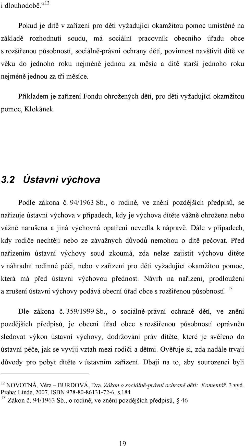 povinnost navštívit dítě ve věku do jednoho roku nejméně jednou za měsíc a dítě starší jednoho roku nejméně jednou za tři měsíce.