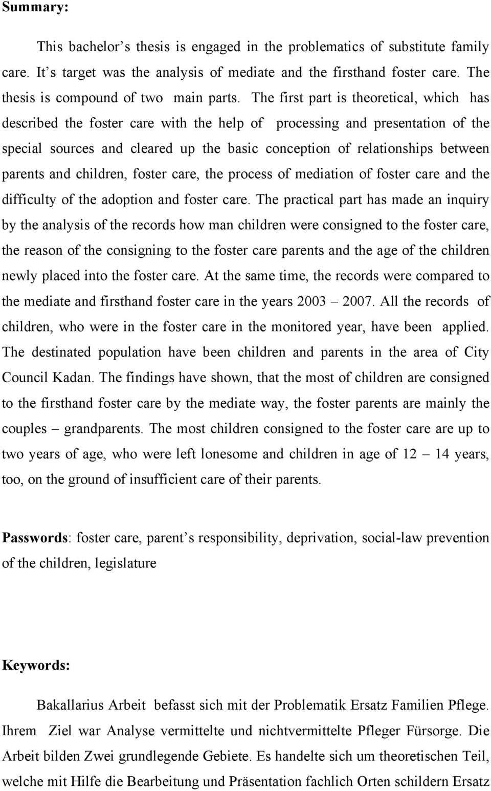 The first part is theoretical, which has described the foster care with the help of processing and presentation of the special sources and cleared up the basic conception of relationships between