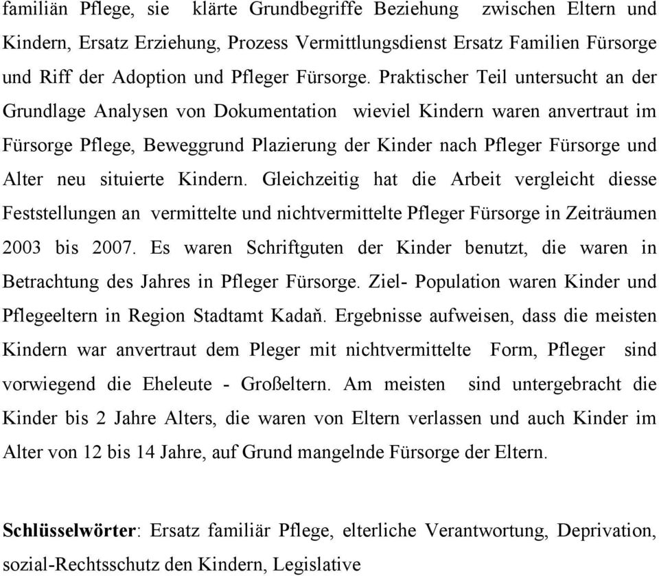 situierte Kindern. Gleichzeitig hat die Arbeit vergleicht diesse Feststellungen an vermittelte und nichtvermittelte Pfleger Fürsorge in Zeiträumen 2003 bis 2007.