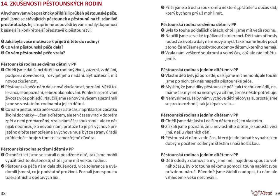 ➌ Co vám pěstounská péče vzala? Pěstounská rodina se dvěma dětmi v PP ➊ Chtěli jsme dát šanci dítě na rodinný život, zázemí, vzdělání, podporu dovednos, rozvíjet jeho nadání.