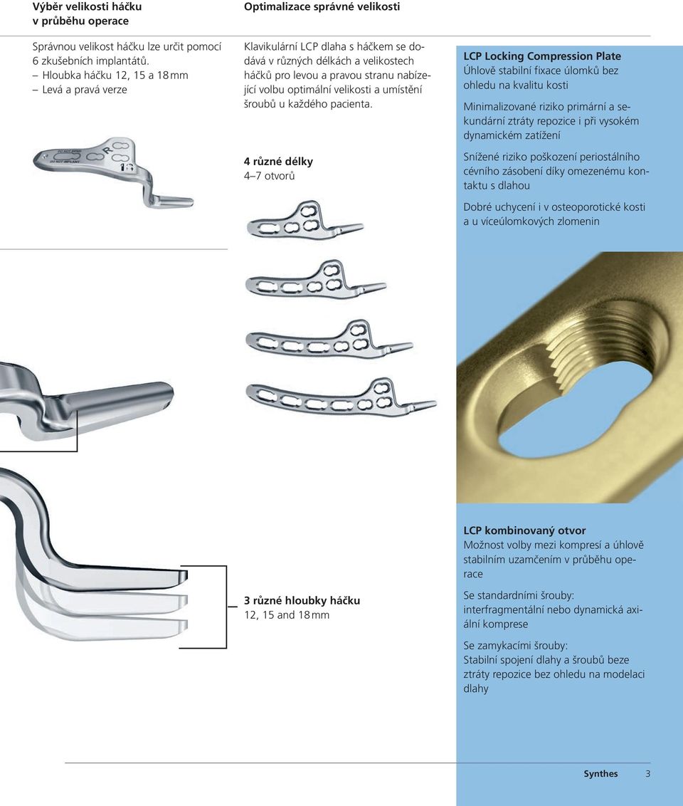 volbu optimální velikosti a umístění šroubů u každého pacienta.