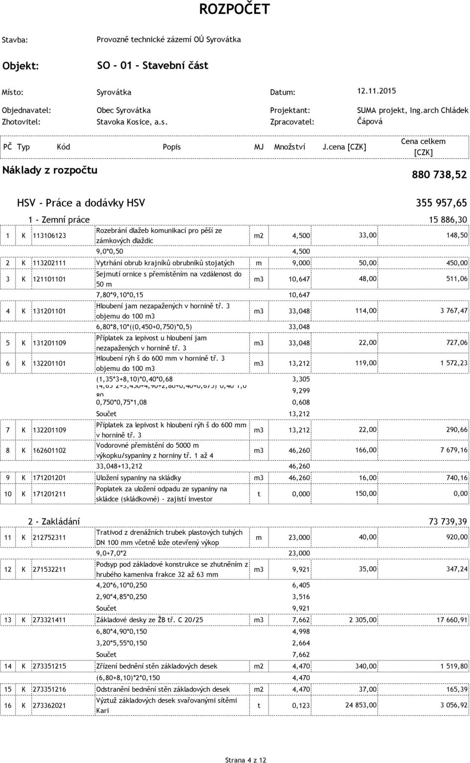 cena 880 738,52 HSV - Práce a dodávky HSV 1 - Zemní práce 1 K 113106123 Rozebrání dlažeb komunikací pro pěší ze zámkových dlaždic m2 4,500 9,0*0,50 2 K 113202111 Vytrhání obrub krajníků obrubníků