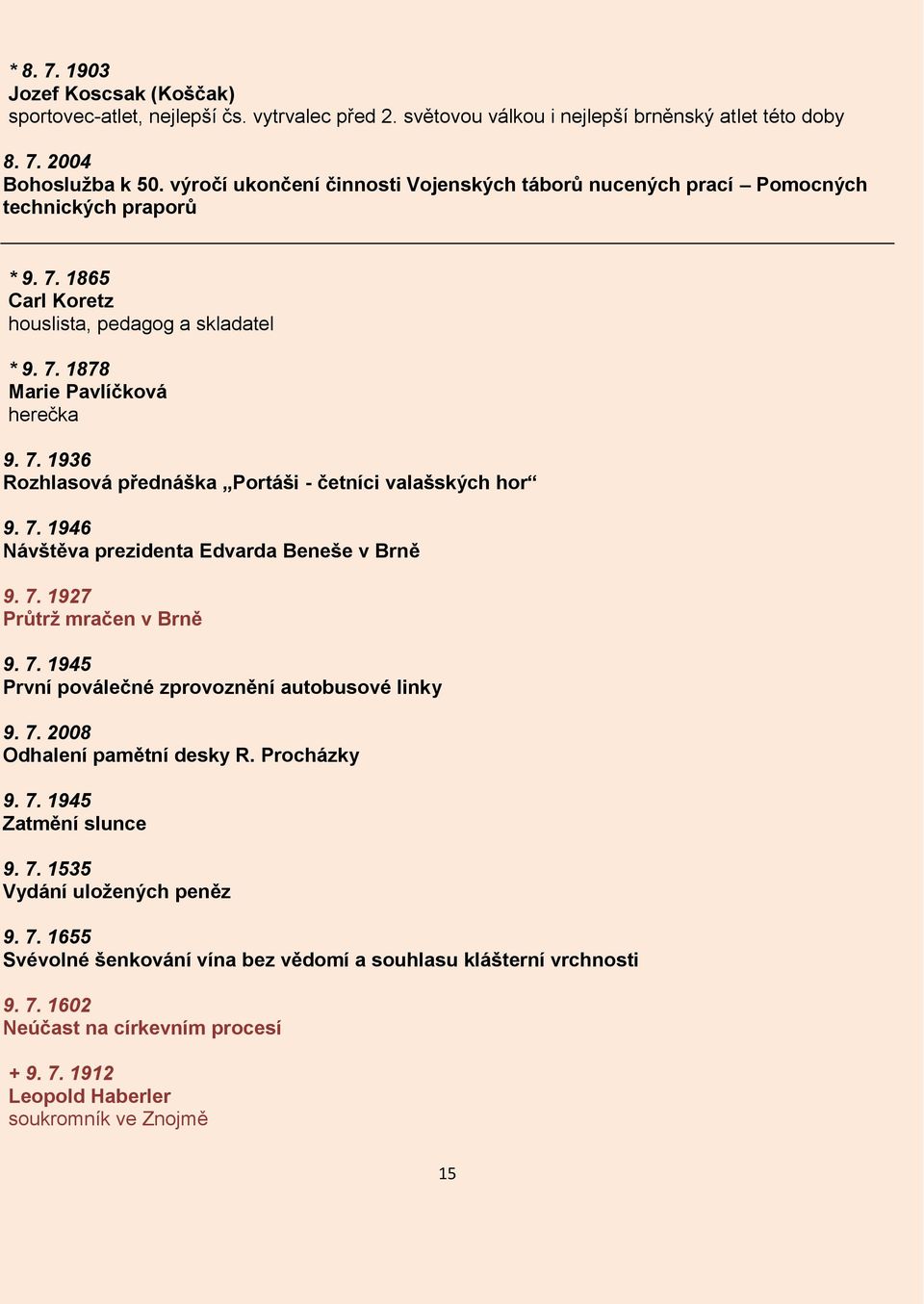 7. 1946 Návštěva prezidenta Edvarda Beneše v Brně 9. 7. 1927 Průtrž mračen v Brně 9. 7. 1945 První poválečné zprovoznění autobusové linky 9. 7. 2008 Odhalení pamětní desky R. Procházky 9. 7. 1945 Zatmění slunce 9.