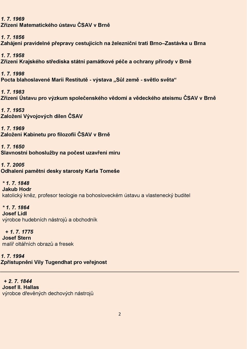 7. 1969 Založení Kabinetu pro filozofii ČSAV v Brně 1. 7. 1650 Slavnostní bohoslužby na počest uzavření míru 1. 7. 2005 Odhalení pamětní desky starosty Karla Tomeše * 1. 7. 1848 Jakub Hodr katolický kněz, profesor teologie na bohosloveckém ústavu a vlastenecký buditel * 1.