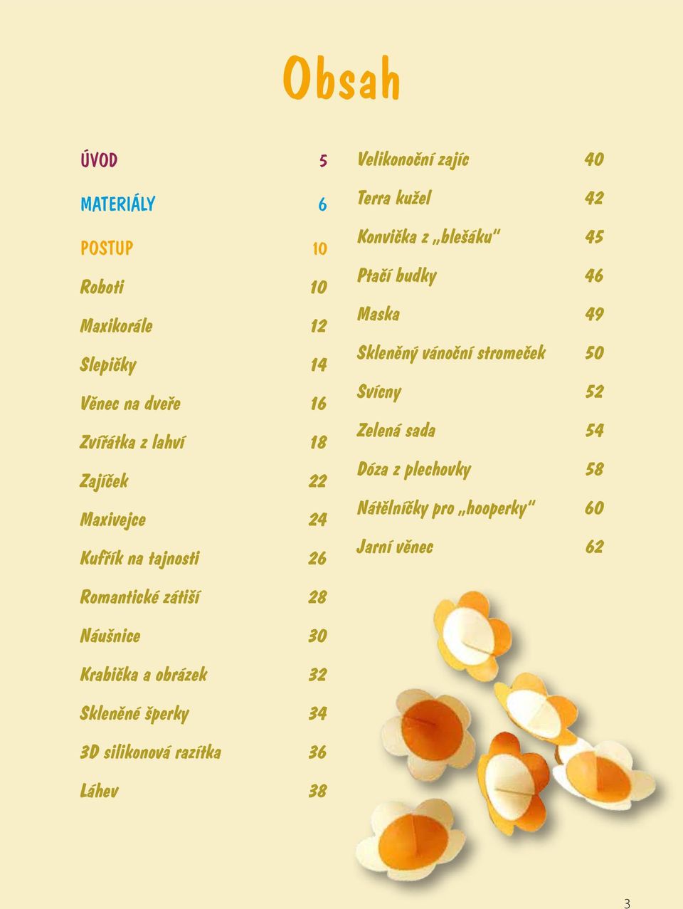 46 Maska 49 Skleněný vánoční stromeček 50 Svícny 52 Zelená sada 54 Dóza z plechovky 58 Nátělníčky pro hooperky 60