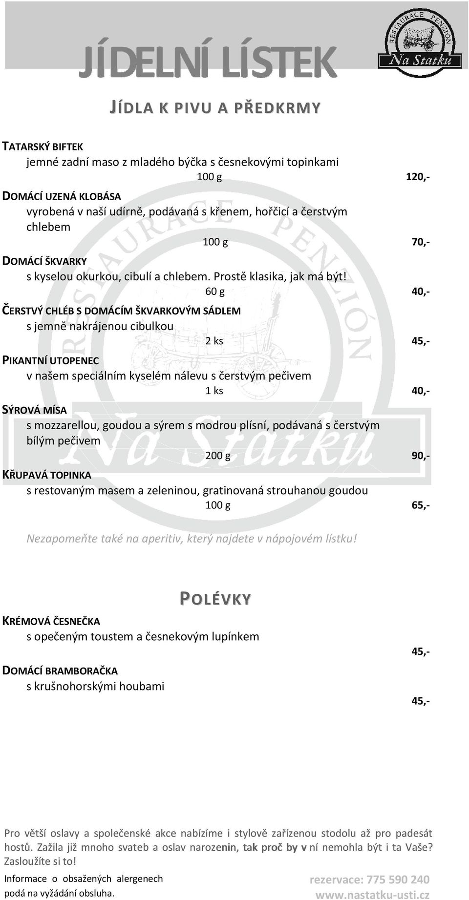 60 g 40,- ČERSTVÝ CHLÉB S DOMÁCÍM ŠKVARKOVÝM SÁDLEM s jemně nakrájenou cibulkou 2 ks PIKANTNÍ UTOPENEC v našem speciálním kyselém nálevu s čerstvým pečivem 1 ks 40,- SÝROVÁ MÍSA s mozzarellou, goudou