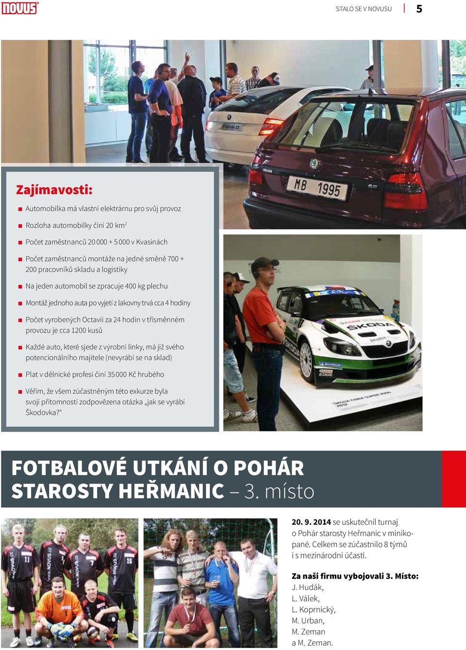 provozu je cca 1200 kusů Každé auto, které sjede z výrobní linky, má již svého potencionálního majitele (nevyrábí se na sklad) Plat v dělnické profesi činí 35 000 Kč hrubého Věřím, že všem